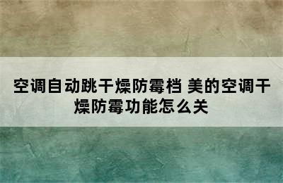 空调自动跳干燥防霉档 美的空调干燥防霉功能怎么关